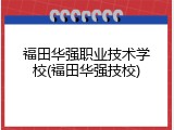 福田华强职业技术学校(福田华强技校)