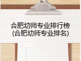 合肥幼师专业排行榜(合肥幼师专业排名)