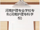 河南护理专业学校专科(河南护理专科学校)