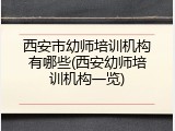 西安市幼师培训机构有哪些(西安幼师培训机构一览)