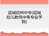 运城幼师中专(运城幼儿教师中等专业学院)