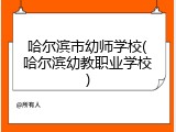 哈尔滨市幼师学校(哈尔滨幼教职业学校)