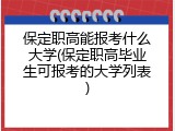 保定职高能报考什么大学(保定职高毕业生可报考的大学列表)