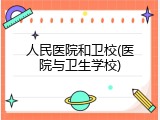 人民医院和卫校(医院与卫生学校)