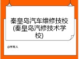 秦皇岛汽车维修技校(秦皇岛汽修技术学校)