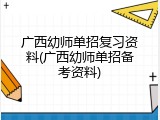 广西幼师单招复习资料(广西幼师单招备考资料)
