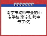 南宁市幼师专业的中专学校(南宁幼师中专学校)