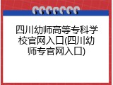 四川幼师高等专科学校官网入口(四川幼师专官网入口)