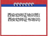 西安幼师证培训班(西安幼师证书培训)