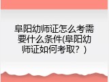 阜阳幼师证怎么考需要什么条件(阜阳幼师证如何考取？)