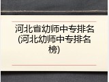 河北省幼师中专排名(河北幼师中专排名榜)