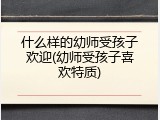 什么样的幼师受孩子欢迎(幼师受孩子喜欢特质)