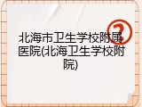 北海市卫生学校附属医院(北海卫生学校附院)