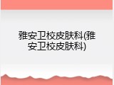 雅安卫校皮肤科(雅安卫校皮肤科)