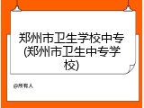 郑州市卫生学校中专(郑州市卫生中专学校)