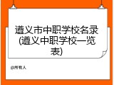 遵义市中职学校名录(遵义中职学校一览表)