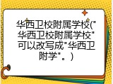 华西卫校附属学校("华西卫校附属学校"可以改写成"华西卫附学"。)