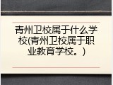 青州卫校属于什么学校(青州卫校属于职业教育学校。)