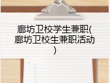 廊坊卫校学生兼职(廊坊卫校生兼职活动)