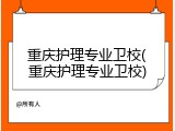重庆护理专业卫校(重庆护理专业卫校)