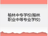 榆林中专学校(榆林职业中等专业学校)