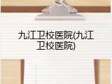 九江卫校医院(九江卫校医院)