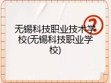 无锡科技职业技术学校(无锡科技职业学校)