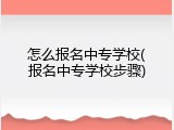 怎么报名中专学校(报名中专学校步骤)