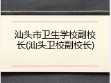 汕头市卫生学校副校长(汕头卫校副校长)