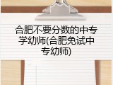 合肥不要分数的中专学幼师(合肥免试中专幼师)