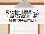 河北沧州市厨师技校电话号码(沧州市厨师技校联系电话)