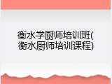 衡水学厨师培训班(衡水厨师培训课程)