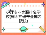 护理专业高职排名学校(高职护理专业排名院校)