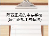 陕西正规的中专学校(陕西正规中专院校)