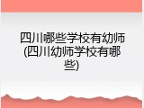 四川哪些学校有幼师(四川幼师学校有哪些)