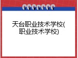天台职业技术学校(职业技术学校)