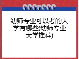 幼师专业可以考的大学有哪些(幼师专业大学推荐)