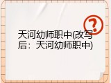天河幼师职中(改写后：天河幼师职中)