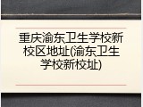 重庆渝东卫生学校新校区地址(渝东卫生学校新校址)
