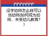 没学幼师怎么样可以当幼师(如何成为幼师，未受幼儿教育？)