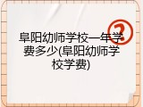 阜阳幼师学校一年学费多少(阜阳幼师学校学费)