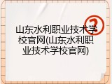 山东水利职业技术学校官网(山东水利职业技术学校官网)