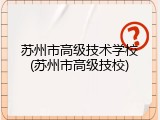 苏州市高级技术学校(苏州市高级技校)
