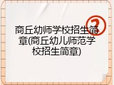 商丘幼师学校招生简章(商丘幼儿师范学校招生简章)