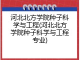 河北北方学院种子科学与工程(河北北方学院种子科学与工程专业)