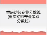 重庆幼师专业分数线(重庆幼师专业录取分数线)