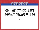 杭州职高学校分数排名(杭州职业高中排名)
