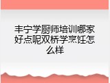丰宁学厨师培训哪家好点呢双桥学烹饪怎么样