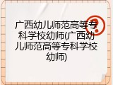 广西幼儿师范高等专科学校幼师(广西幼儿师范高等专科学校幼师)