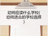 幼师应读什么学校(幼师适合的学校选择)